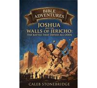 Joshua and the Walls of Jericho: The Battle That Defied All Odds