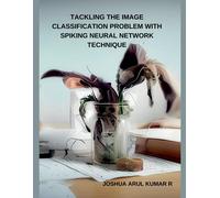 Joshua Arul Kum Tackling the Image Classification Problem with Spiki (Tascabile)
