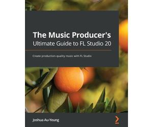 Joshua Au-Yeung The Music Producer's Ultimate Guide to FL Studio 20 (Tascabile)