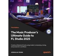 Joshua Au-Yeung The Music Producer's Ultimate Guide to FL Studio 202 (Tascabile)