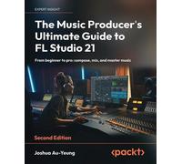 Joshua Au-Yeung The Music Producer's Ultimate Guide to FL Studio 21 (Tascabile)