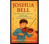 JOSHUA BELL: The Violin Full of Secrets and Songs (Biography for Young Readers)