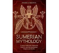 Sumerian Mythology: A Deep Guide into Sumerian History and Mesopotamian Empire