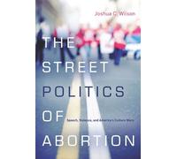 Joshua C. Wilson The Street Politics of Abortion (Copertina rigida)