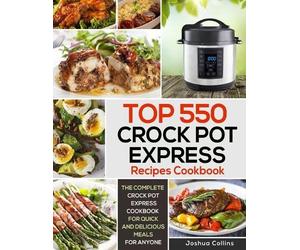 Joshua Collins Top 550 Crock Pot Express Recipes Cookbook (Tascabile)