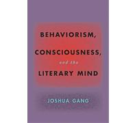 Joshua Gang Behaviorism, Consciousness, and the Literary Mind (Tascabile)