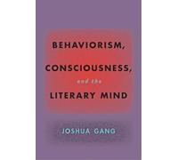 Joshua Gang Behaviorism, Consciousness, and the Literary Mind (Tascabile)