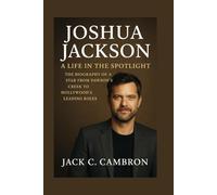 JOSHUA JACKSON: A LIFE IN THE SPOTLIGHT: THE BIOGRAPHY OF A STAR FROM DAWSON’S CREEK TO HOLLYWOOD’S LEADING ROLES