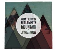 Joshua James - From The Top Of Willamette Mountain