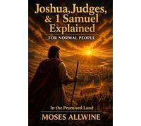 Joshua, Judges, & 1 Samuel Explained: For Normal People