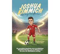 JOSHUA KIMMICH BIOGRAFIE: Die unerzählte Geschichte eines unerbittlichen Mittelfeld-Maestros, der von Rottweil zum Herrscher des Weltfußballs aufstieg