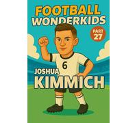 Joshua Kimmich - Children’s/Kids Soccer/Football Book/Story and Biography for Kids Ages 5-15: an inspirational children’s sports book with real facts, life lessons and perfect gift for young fans, parents and grandparents
