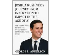 Joshua Kushner’s Journey from Innovation to Impact in the Age of AI: The Silent Force Behind the World’s Most Transformative Ideas