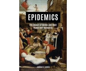 Joshua Loomis Epidemics: The Impact of Germs and Their Power over Hu (Tascabile)