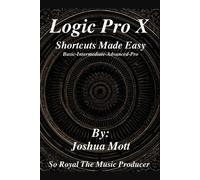Joshua Mott/Sor Logic Pro X Shortcuts Made Easy: From Basics to Mast (Tascabile)