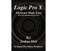 Joshua Mott/Soroyalthemusicpro Logic Pro X Shortcuts Made Easy (Tascabile)