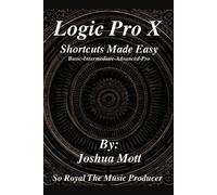 Joshua Mott/Soroyalthemusicpro Logic Pro X Shortcuts Made Easy (Tascabile)