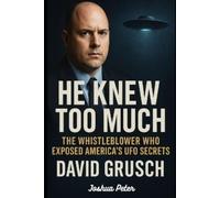 HE KNEW TOO MUCH: The Whistleblower Who Exposed America's UFO Secrets (David Grusch).
