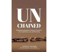 Joshua R Kenned Unchained Rising Above Childhood Trauma To Flourish (Tascabile)