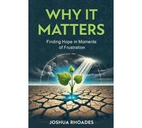 Joshua Rhoades Why It Matters- Finding Hope in Moments of Frustratio (Tascabile)