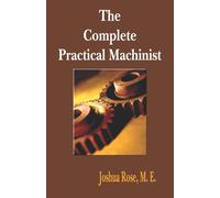 Joshua Rose The Complete Practical Machinist 1901 - 19th Edition (Tascabile)