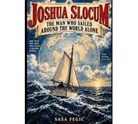 Joshua Slocum: The Man Who Sailed Around the World Alone