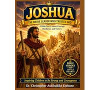 JOSHUA: THE BRAVE LEADER WHO TRUSTED GOD