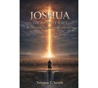 JOSHUA: THE IDENTITY SHIFT: A Complete Biblical Portrait. Personally Crafted for Joshua Graham Smith by Tetyana Smith