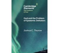 Joshua Thurow God and the Problem of Epistemic Defeaters (Copertina rigida)