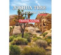 JOSHUA TREE NATIONAL PARK 2025: New Edition - Your Ultimate Exploration of the Desert’s Iconic Rock Formations, Scenic Trails, Hidden Gems, and Starry Skies in Southern California’s Natural Wonder”