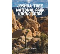 JOSHUA TREE NATIONAL PARK HIKING GUIDE: Uncover Hidden Gems, Epic Hiking Trails, Rock Formations, and Night Sky Wonders in California’s Majestic Desert - Updated Edition 2025-2026