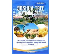 Joshua Tree National Park Travel Guide 2025/2026: The Complete Desert Adventure Handbook for Exploring Trails, Landmarks, Wildlife, and Hidden Wonders