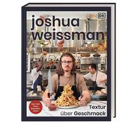 Joshua Weissman: Textur über Geschmack: Fluffig, cremig, knusprig - eine Reise durch die Welt der Texturen in 80 köstlichen Rezepten. New-York-Times-Bestseller-Autor