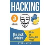 Joshua Welsh Hacking: 3 Manuscripts - Bitcoin, Tor, Hacking With Pyt (Tascabile)