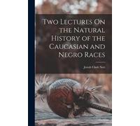 Josiah Clark No Two Lectures On the Natural History of the Caucasian (Tascabile)