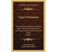 Josiah Clark Nott George Robins Gliddon Types Of Mankind (Tascabile)