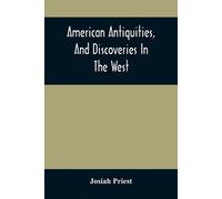 Josiah Priest American Antiquities, And Discoveries In The West (Tascabile)