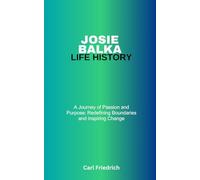 Josie Balka Life History: A Journey of Passion and Purpose: Redefining Boundaries and Inspiring Change