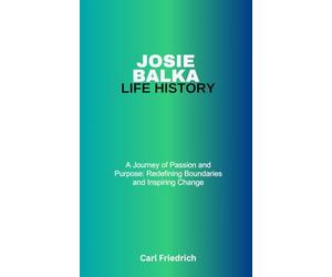 Josie Balka Life History: A Journey of Passion and Purpose: Redefining Boundaries and Inspiring Change