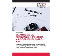 Jostin Campos El Arte de la Persuasion Politica Y Poder En El Siglo (Tascabile)