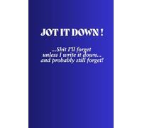 Jot It Down!...Shit I'll Forget Unless I Write It Down And Probably Still Forget: Funny Swear Word Notebook, 160 Pages, Ideal Gag Gift for Friends and Family