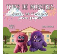 Jouer, ce n’est pas juste gagner: Jouer, ce n’est pas juste gagner: Une histoire de petit monstre sur l’amitié, le plaisir de jouer et le partage. Édition révisée et améliorée