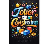 Jouer et Construire: Apprendre à créer des jeux vidéo