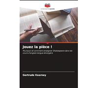 Jouez la pièce !: Pourquoi et comment enseigner Shakespeare dans les cours d'anglais langue étrangère