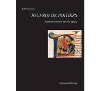 Joufroi de Poitiers. Romanzo francese del XIII secolo. Ediz. critica