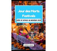 Jour des Morts Festivals Guide de voyage au Mexique 2025: Des crânes en sucre aux veillées aux chandelles