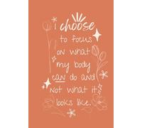 Journal, Affirming Quotes Inspire Self Reflection and Empowerment Notebook: "I choose to focus on what my body can do and not what it looks like"