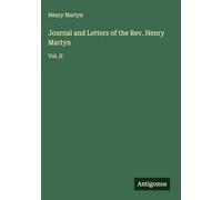 Journal and Letters of the Rev. Henry Martyn: Vol. II