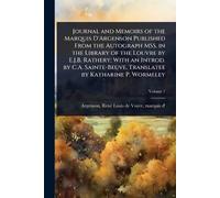 Journal and Memoirs of the Marquis D'Argenson Published From the Autograph MSS. in the Library of the Louvre by E.J.B. Rathery; With an Introd. by C.A. Sainte-Beuve. Translatee by Katharine P. Wormeley