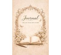 Journal: Create Your Own Story- Vintage Floral | for Writing, Reflection & Daily Notes